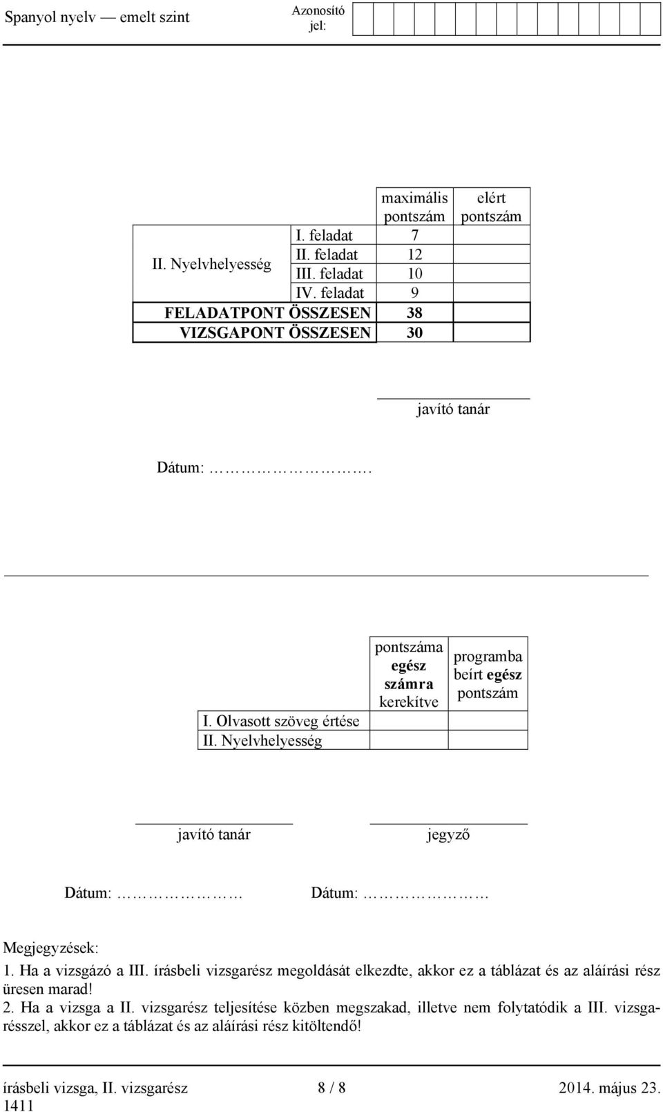 Nyelvhelyesség száma egész számra kerekítve programba beírt egész szám javító tanár jegyző Dátum: Dátum: Megjegyzések: 1. Ha a vizsgázó a III.
