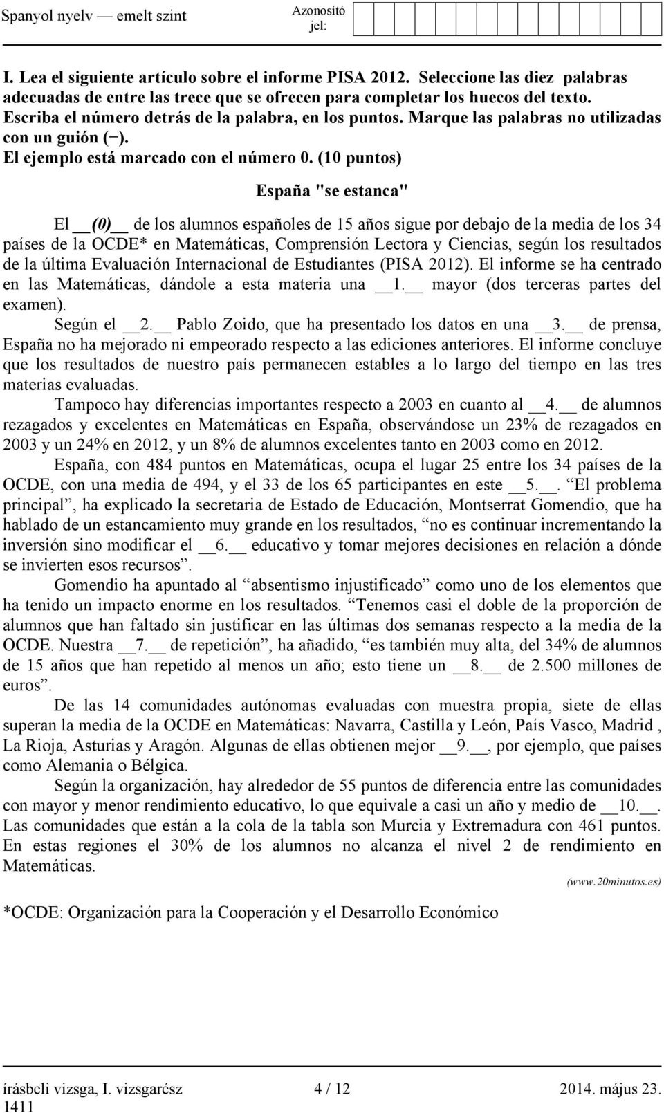 (10 puntos) España "se estanca" El (0) de los alumnos españoles de 15 años sigue por debajo de la media de los 34 países de la OCDE* en Matemáticas, Comprensión Lectora y Ciencias, según los