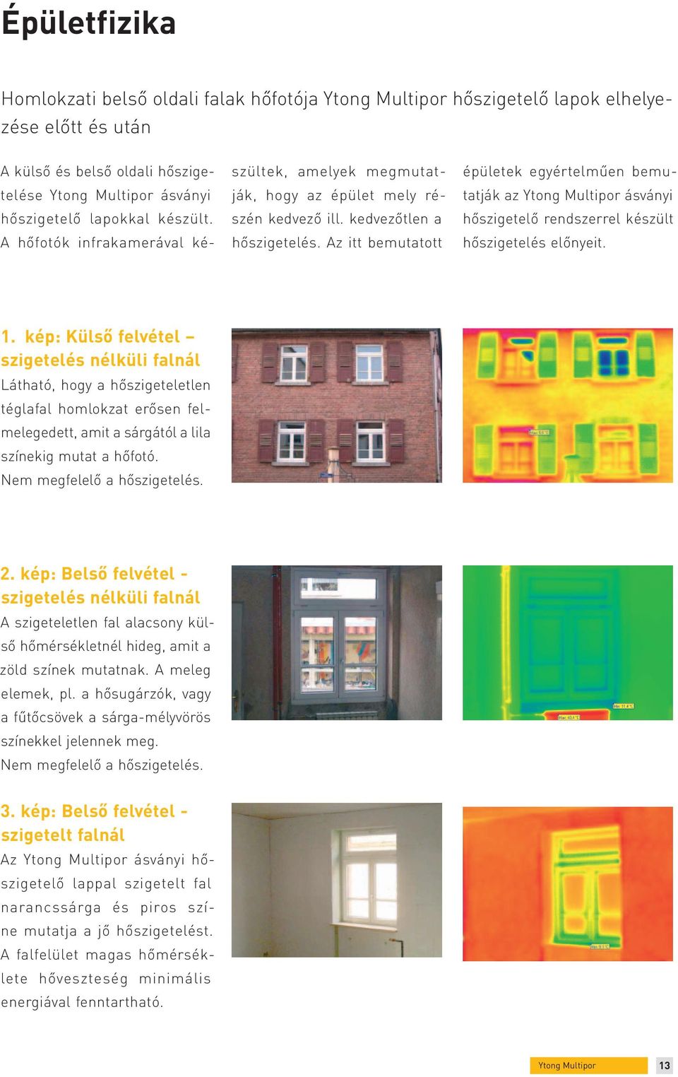 Az itt bemutatott épületek egy ér tel mű en bemutatják az ásványi hőszigetelő rendszerrel készült hőszigetelés előnyeit. 1.