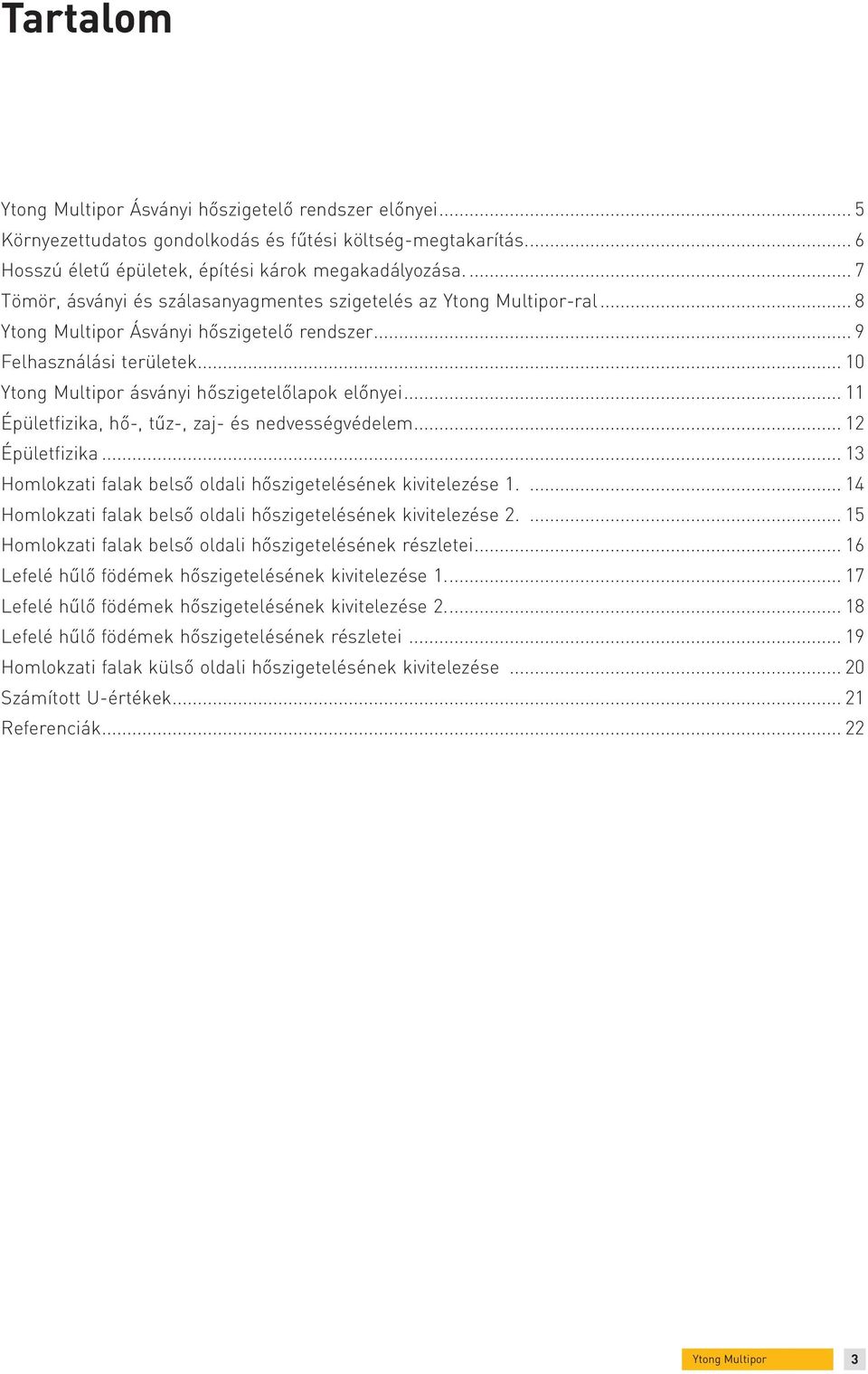 .. 11 Épületfizika, hő-, tűz-, zaj- és nedvességvédelem... 12 Épületfizika... 13 Homlokzati falak belső oldali hőszigetelésének kivitelezése 1.