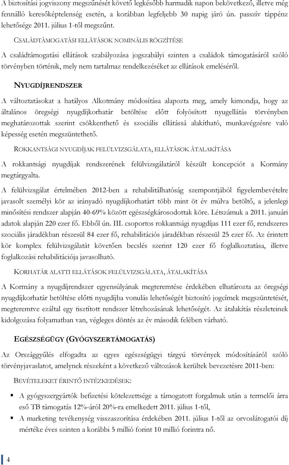 CSALÁDTÁMOGATÁSI ELLÁTÁSOK NOMINÁLIS RÖGZÍTÉSE A családtámogatási ellátások szabályozása jogszabályi szinten a családok támogatásáról szóló törvényben történik, mely nem tartalmaz rendelkezéséket az