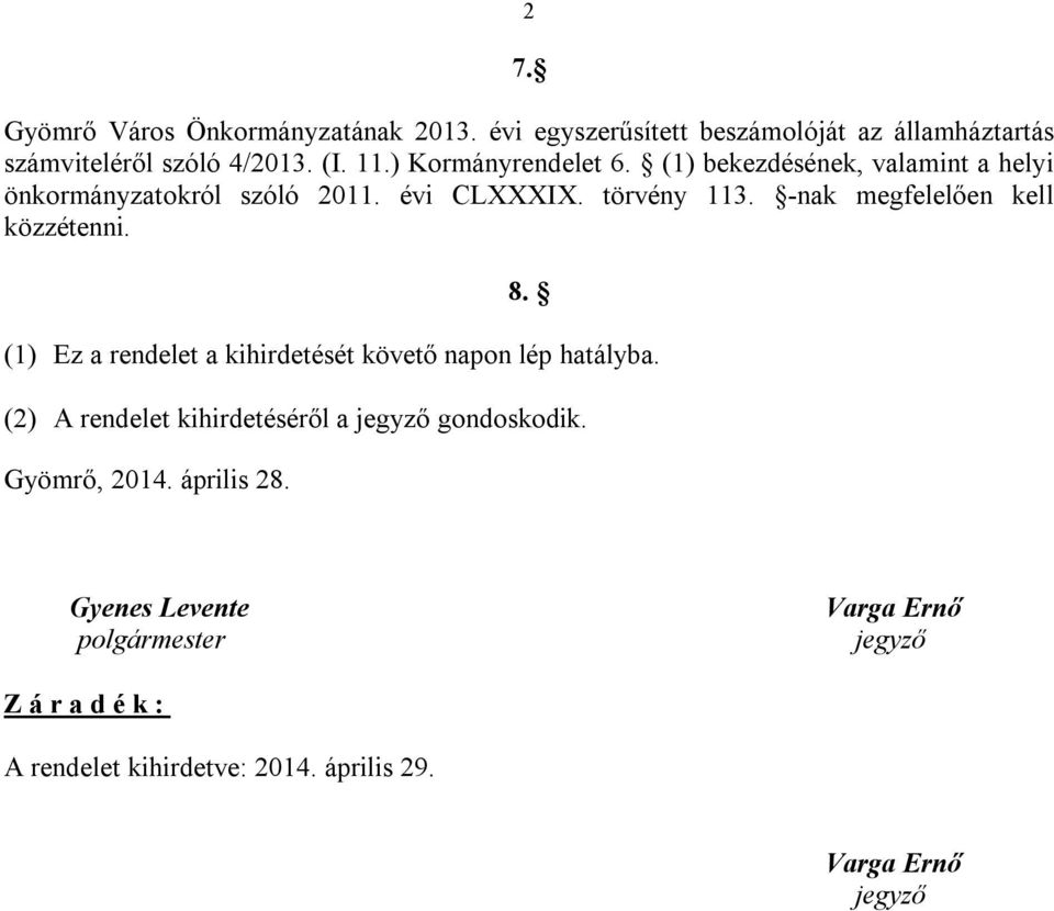 -nak megfelelően kell közzétenni. 8. (1) Ez a rendelet a kihirdetését követő napon lép hatályba.