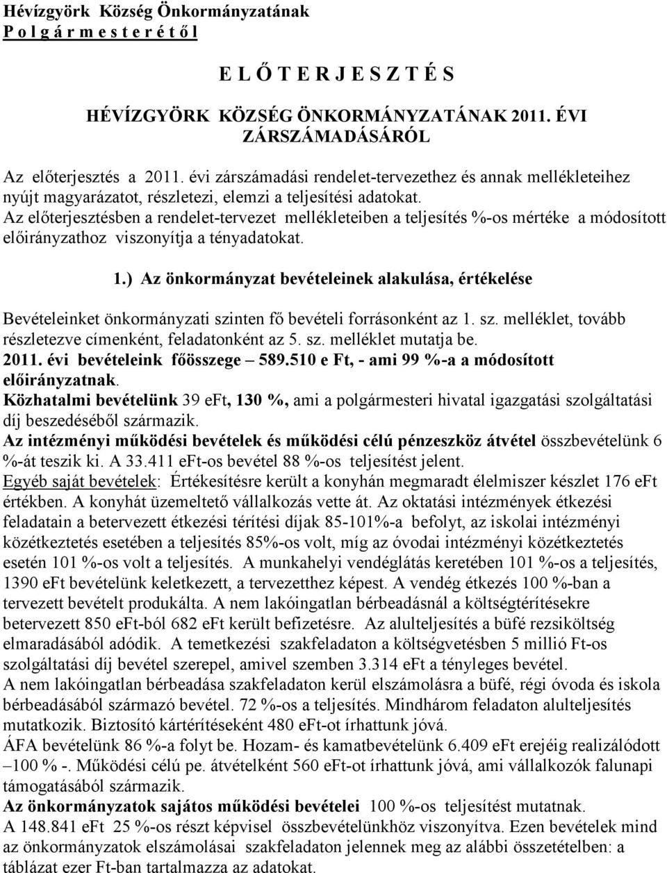 Az elıterjesztésben a rendelet-tervezet mellékleteiben a teljesítés %-os mértéke a módosított elıirányzathoz viszonyítja a tényadatokat. 1.