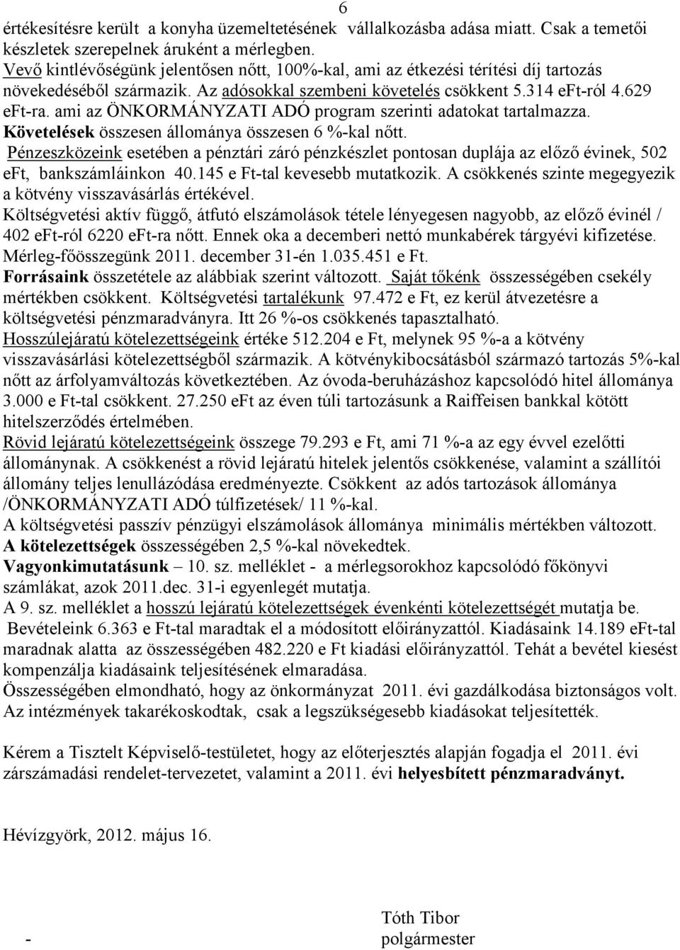 ami az ÖNKORMÁNYZATI ADÓ program szerinti adatokat tartalmazza. Követelések összesen állománya összesen 6 %-kal nıtt.