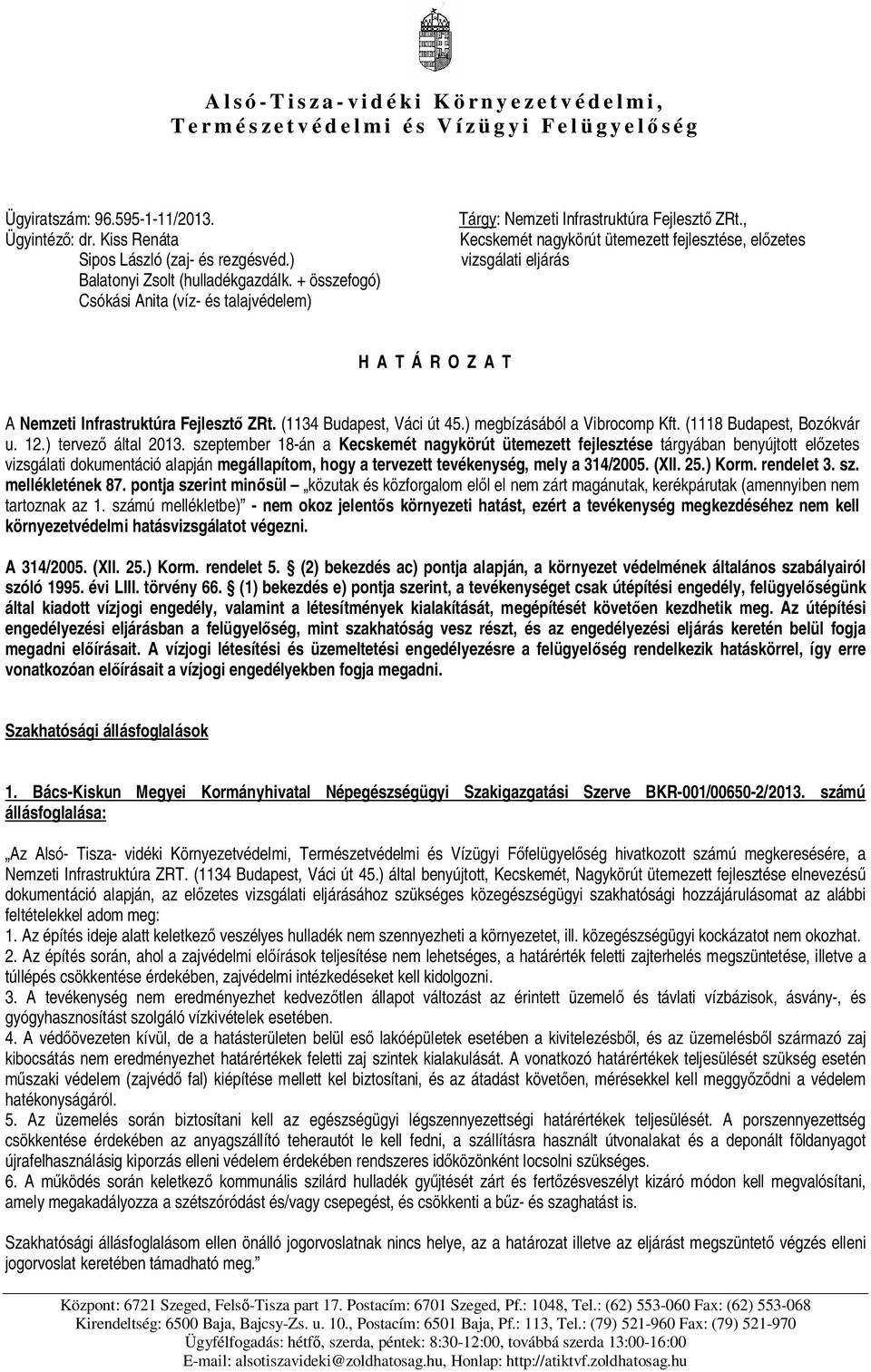 , Kecskemét nagykörút ütemezett fejlesztése, el zetes vizsgálati eljárás H A T Á R O Z A T A Nemzeti Infrastruktúra Fejleszt ZRt. (1134 Budapest, Váci út 45.) megbízásából a Vibrocomp Kft.