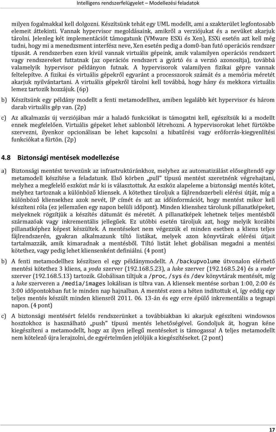 Jelenleg két implementációt támogatunk (VMware ESXi és Xen), ESXi esetén azt kell még tudni, hogy mi a menedzsment interfész neve, Xen esetén pedig a dom0-ban futó operációs rendszer típusát.