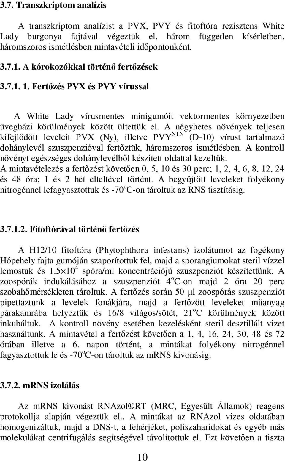 A négyhetes növények teljesen kifejlődött leveleit PVX (Ny), illetve PVY NTN (D-10) vírust tartalmazó dohánylevél szuszpenzióval fertőztük, háromszoros ismétlésben.