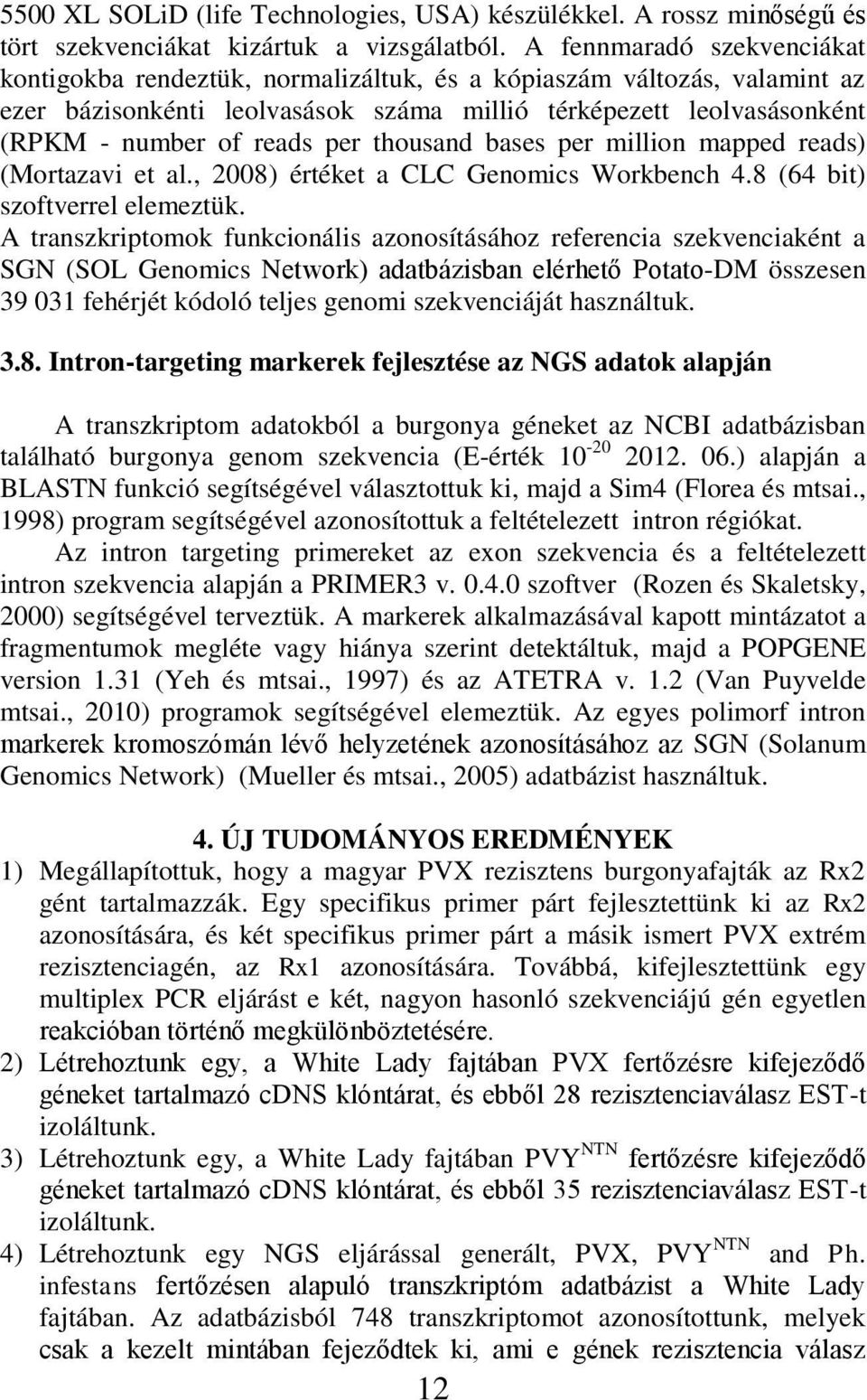 thousand bases per million mapped reads) (Mortazavi et al., 2008) értéket a CLC Genomics Workbench 4.8 (64 bit) szoftverrel elemeztük.