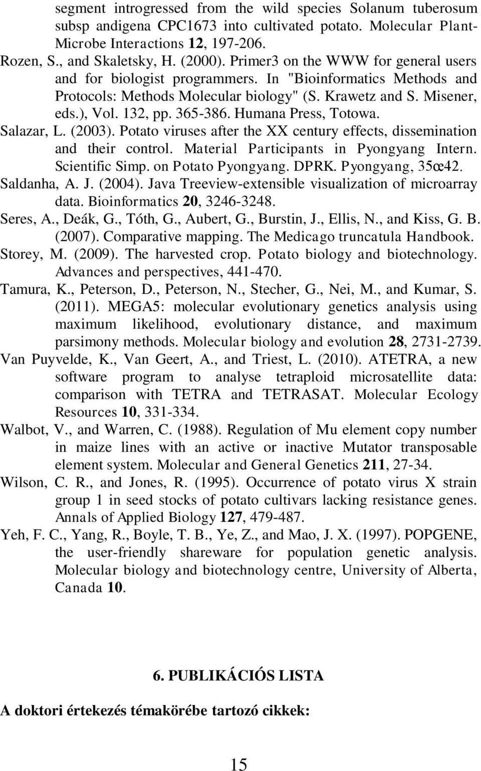 Humana Press, Totowa. Salazar, L. (2003). Potato viruses after the XX century effects, dissemination and their control. Material Participants in Pyongyang Intern. Scientific Simp. on Potato Pyongyang.