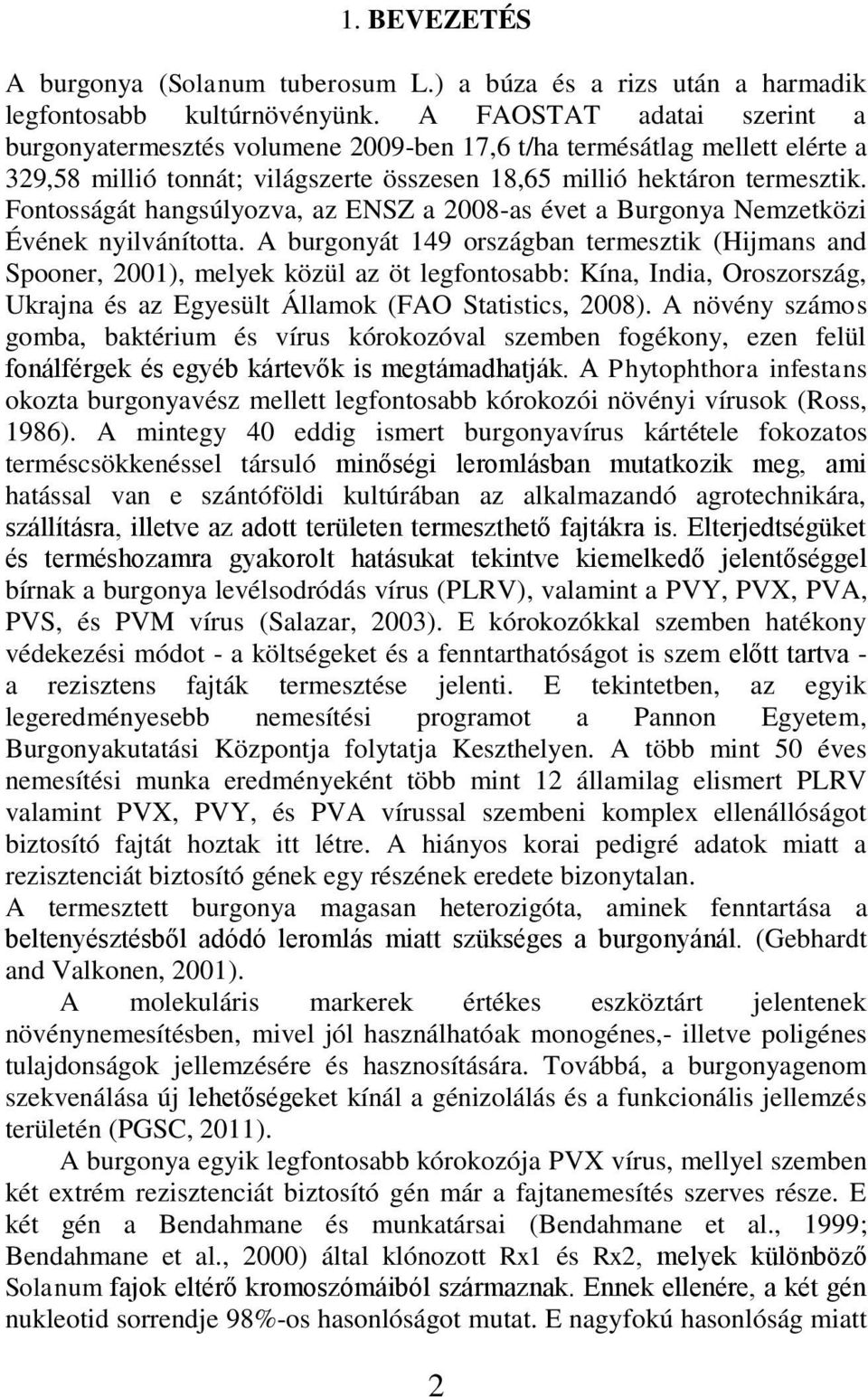 Fontosságát hangsúlyozva, az ENSZ a 2008-as évet a Burgonya Nemzetközi Évének nyilvánította.