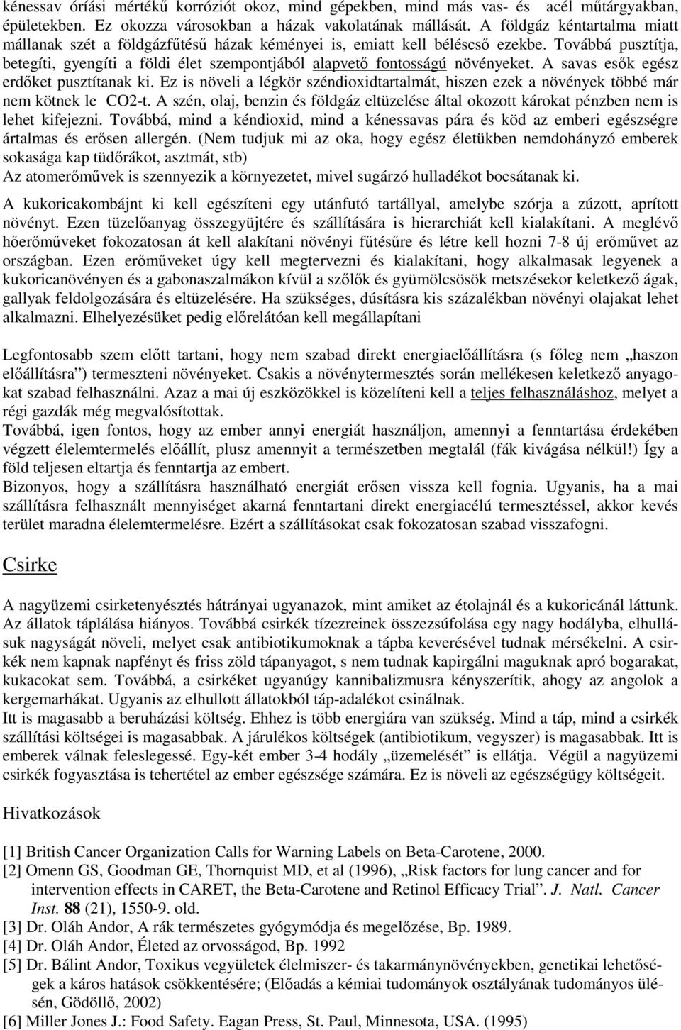 Továbbá pusztítja, betegíti, gyengíti a földi élet szempontjából alapvető fontosságú növényeket. A savas esők egész erdőket pusztítanak ki.