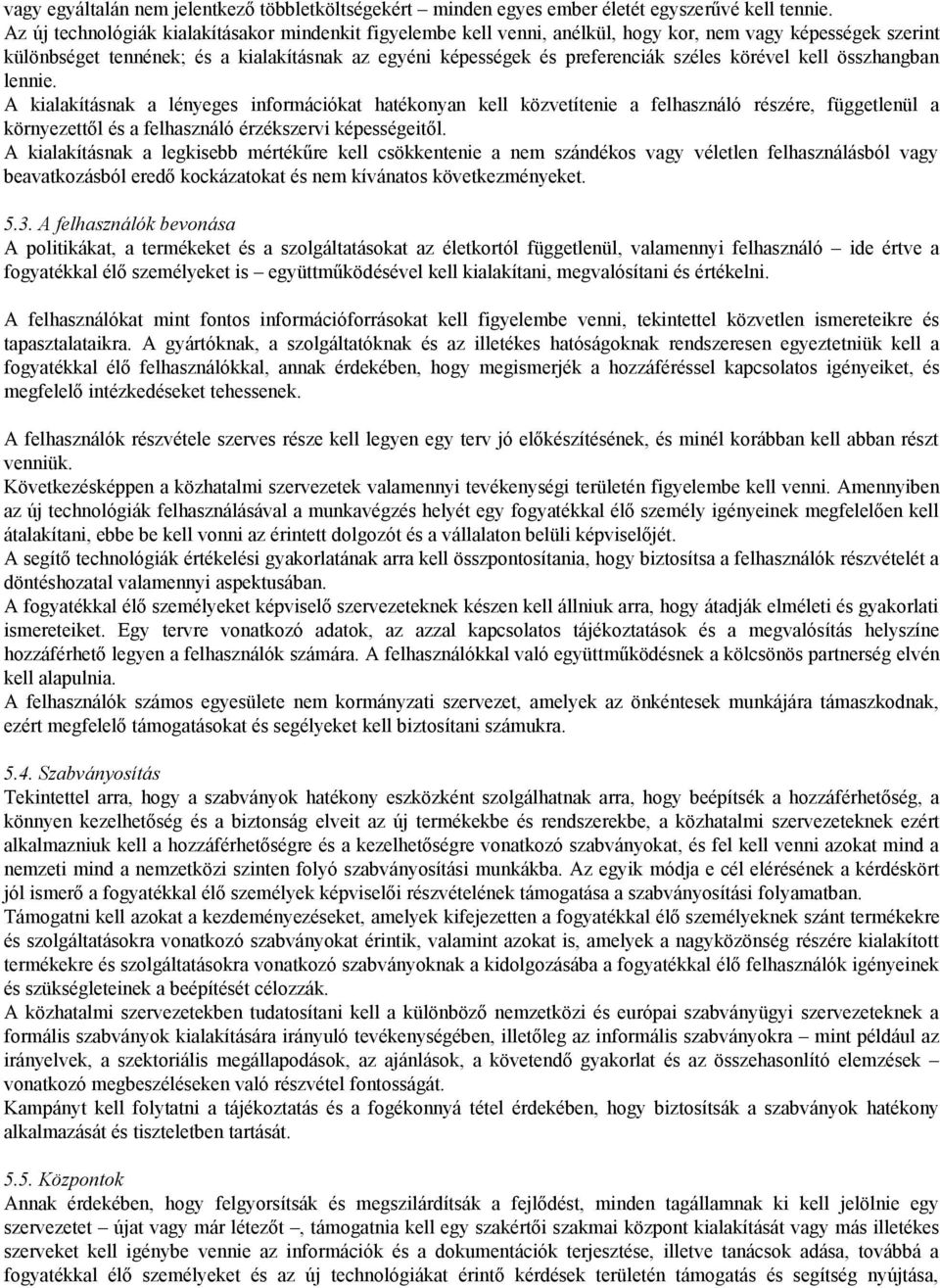 körével kell összhangban lennie. A kialakításnak a lényeges információkat hatékonyan kell közvetítenie a felhasználó részére, függetlenül a környezettől és a felhasználó érzékszervi képességeitől.