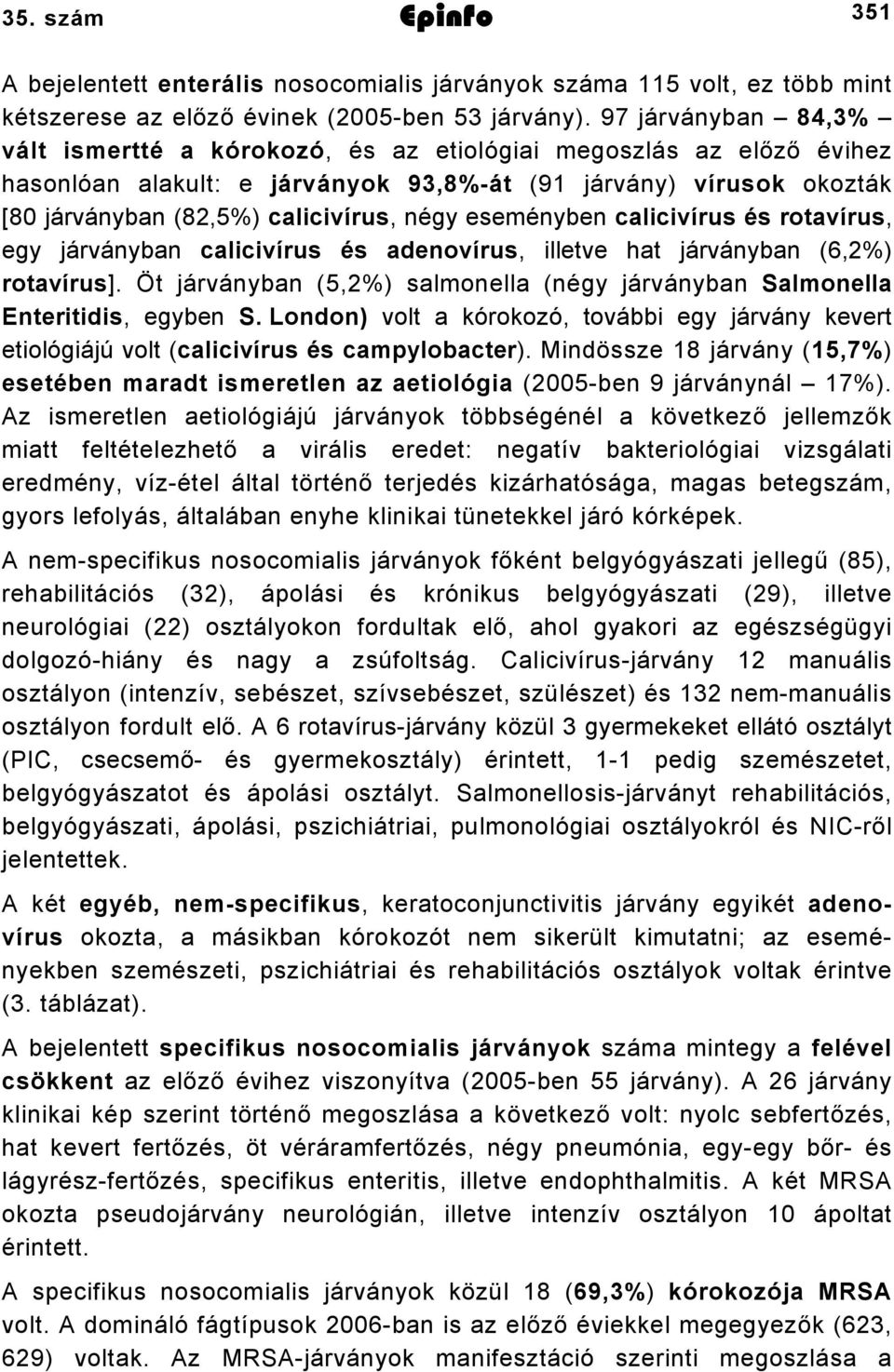 eseményben calicivírus és rotavírus, egy járványban calicivírus és adenovírus, illetve hat járványban (6,2%) rotavírus].