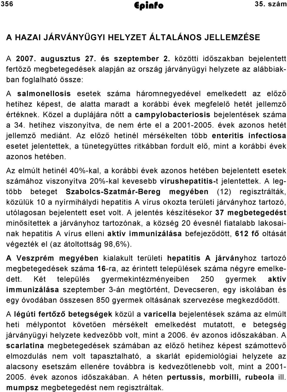 képest, de alatta maradt a korábbi évek megfelelő hetét jellemző értéknek. Közel a duplájára nőtt a campylobacteriosis bejelentések száma a 34. hetihez viszonyítva, de nem érte el a 2001-2005.