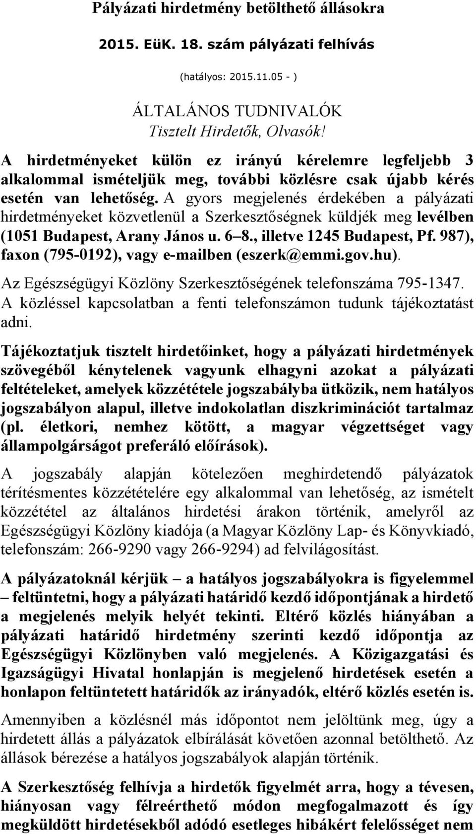 A gyors megjelenés érdekében a pályázati hirdetményeket közvetlenül a Szerkesztőségnek küldjék meg levélben (1051 Budapest, Arany János u. 6 8., illetve 1245 Budapest, Pf.