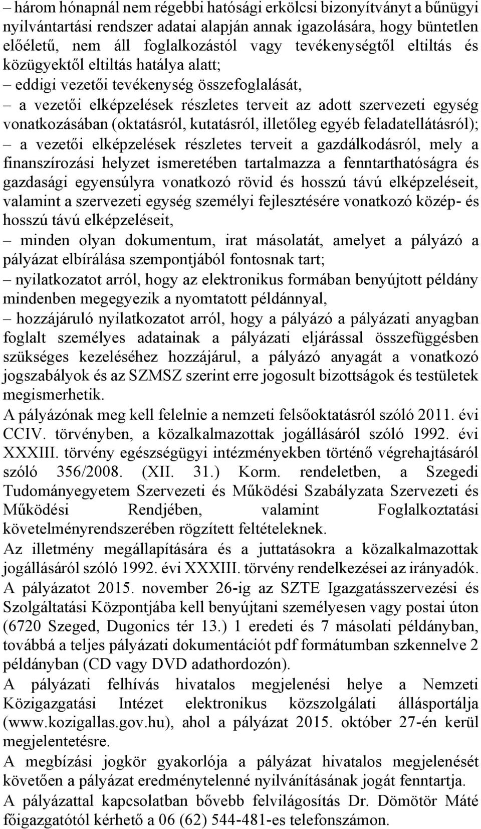 illetőleg egyéb feladatellátásról); a vezetői elképzelések részletes terveit a gazdálkodásról, mely a finanszírozási helyzet ismeretében tartalmazza a fenntarthatóságra és gazdasági egyensúlyra