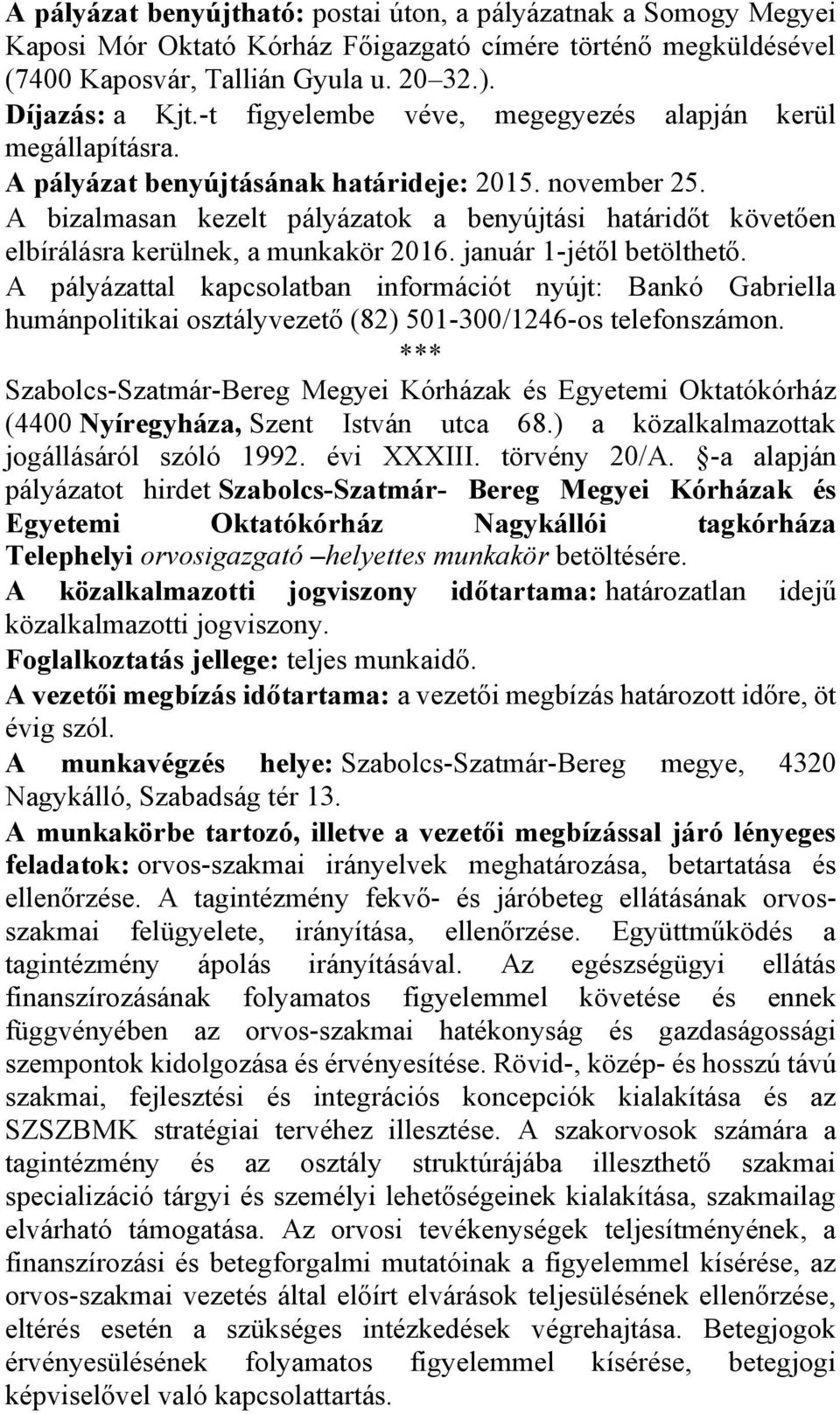 A bizalmasan kezelt pályázatok a benyújtási határidőt követően elbírálásra kerülnek, a munkakör 2016. január 1-jétől betölthető.