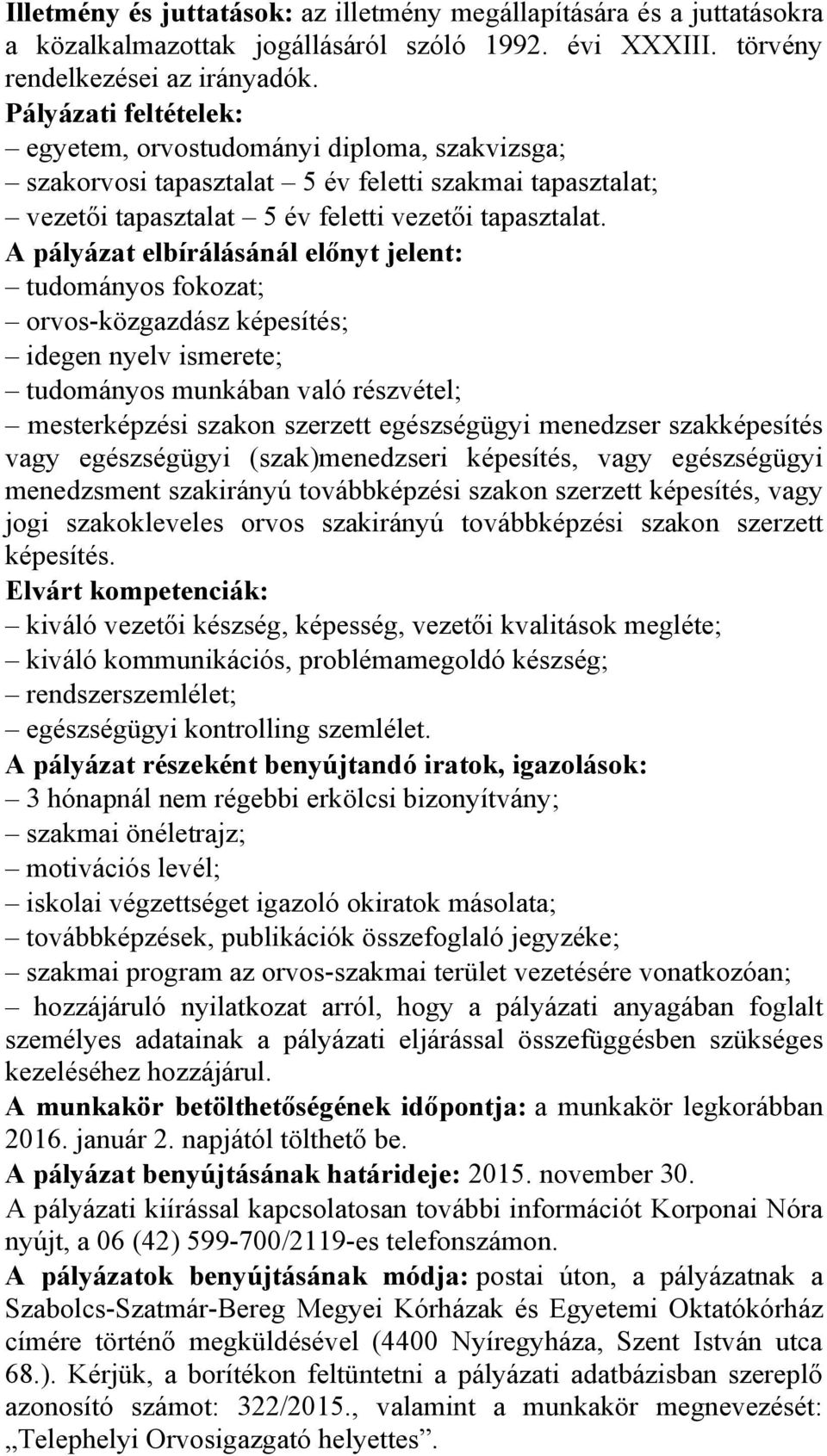 A pályázat elbírálásánál előnyt jelent: tudományos fokozat; orvos-közgazdász képesítés; idegen nyelv ismerete; tudományos munkában való részvétel; mesterképzési szakon szerzett egészségügyi menedzser