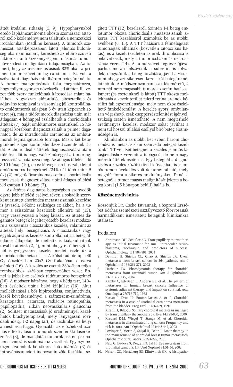 Az ismert, hogy az uveametastasisok 82%-ában a primer tumor szövettanilag carcinoma. Ez volt a szövettani diagnózis mindhárom betegünknél is.