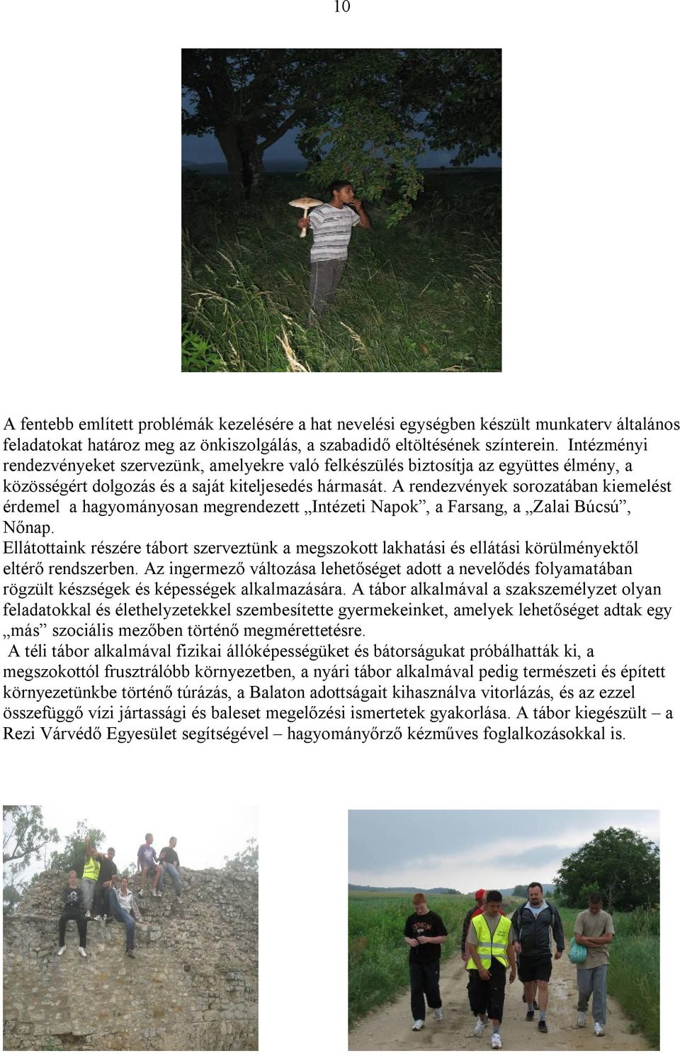 A rendezvények sorozatában kiemelést érdemel a hagyományosan megrendezett Intézeti Napok, a Farsang, a Zalai Búcsú, Nőnap.