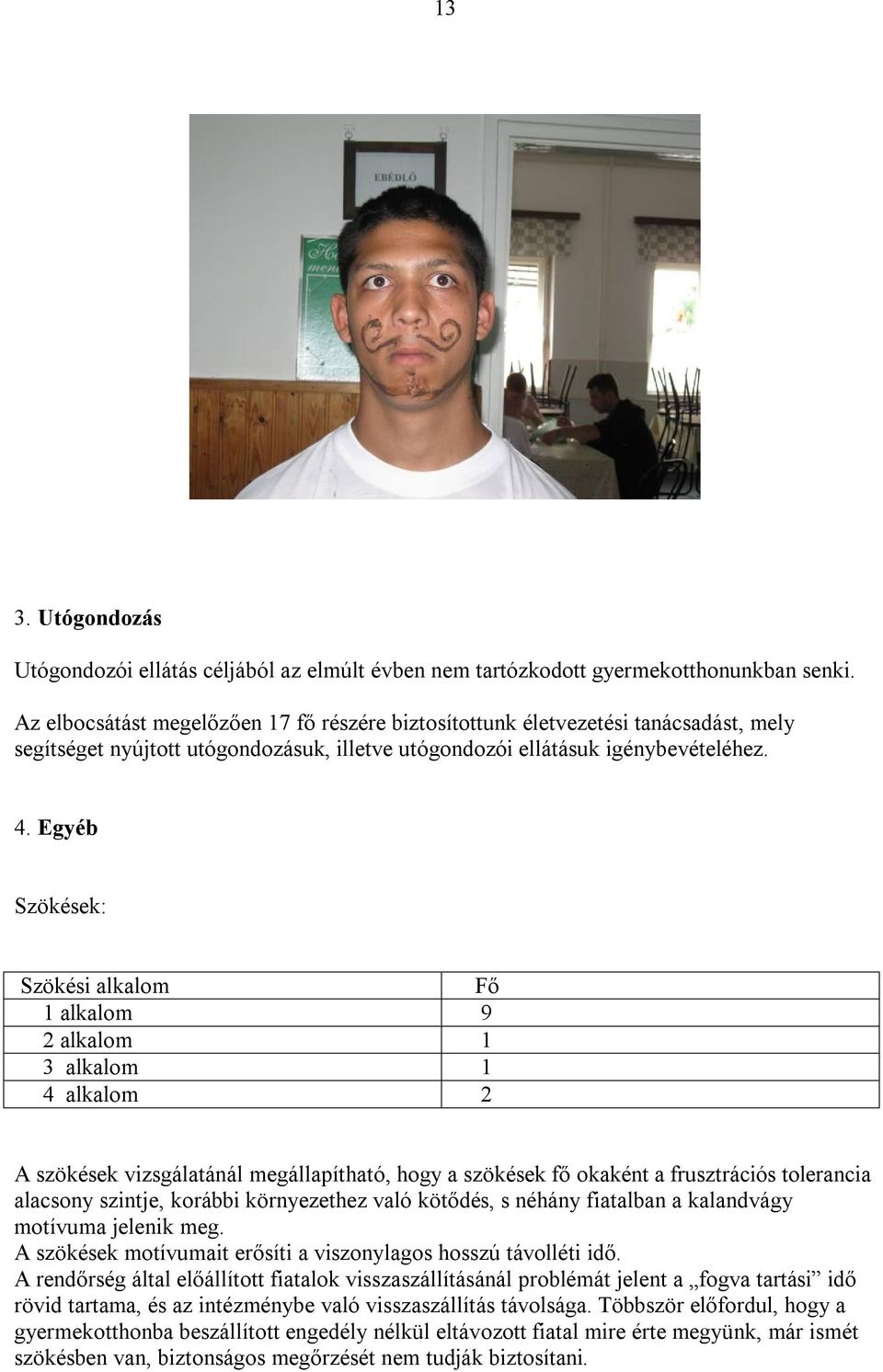 Egyéb Szökések: Szökési alkalom Fő 1 alkalom 9 2 alkalom 1 3 alkalom 1 4 alkalom 2 A szökések vizsgálatánál megállapítható, hogy a szökések fő okaként a frusztrációs tolerancia alacsony szintje,