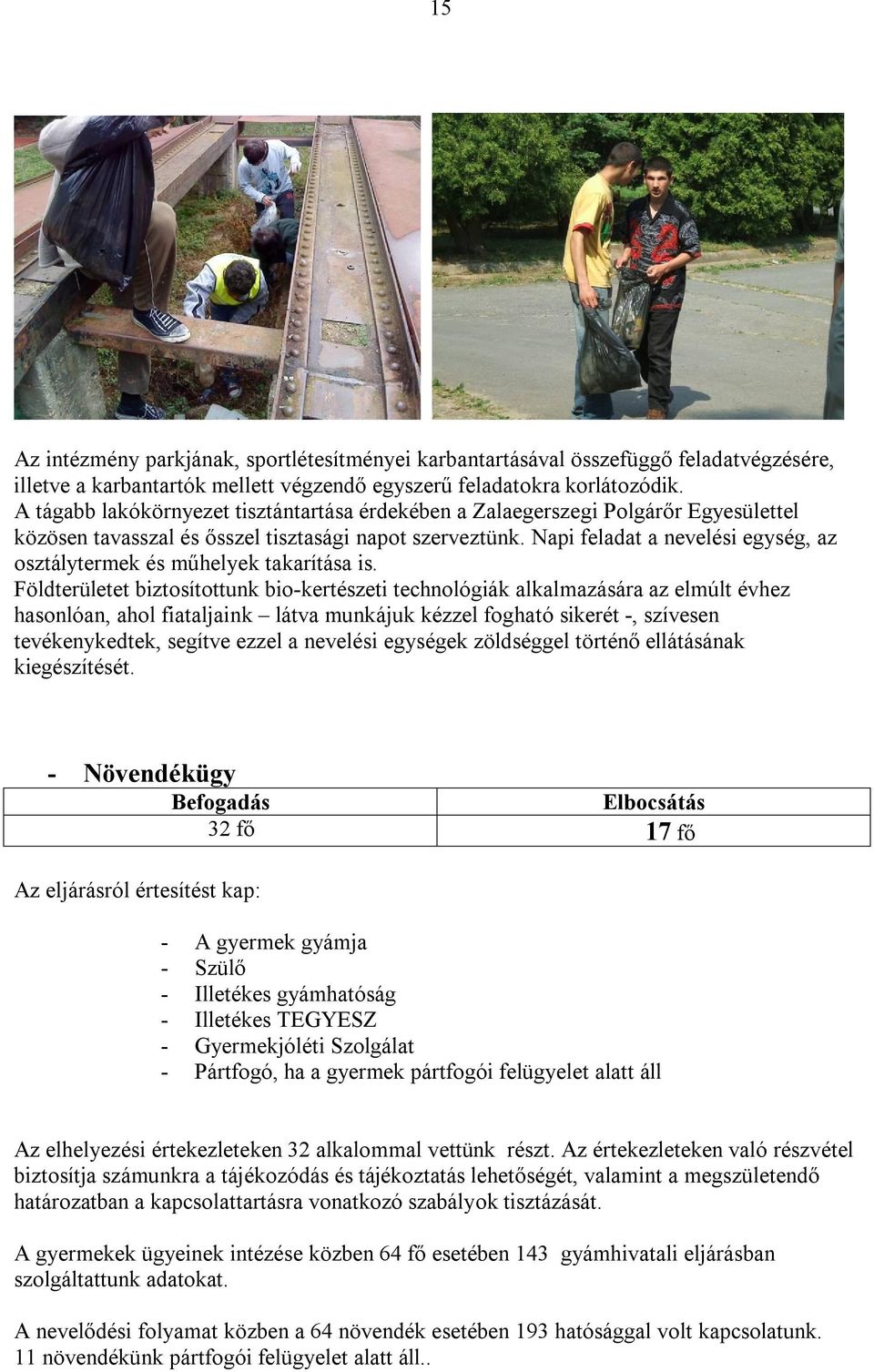 Napi feladat a nevelési egység, az osztálytermek és műhelyek takarítása is.