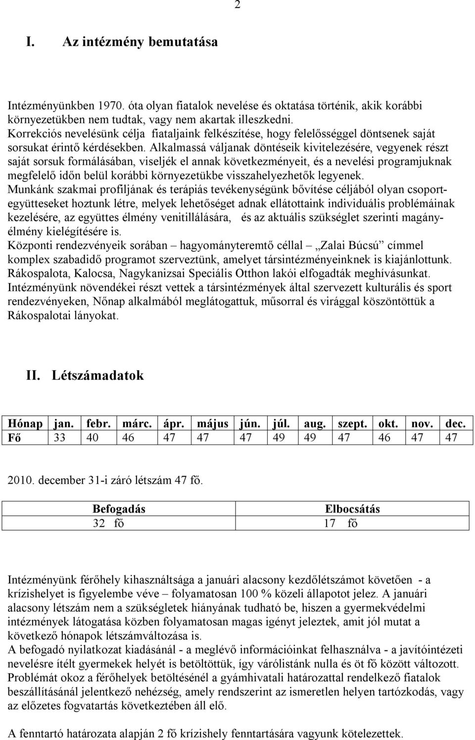 Alkalmassá váljanak döntéseik kivitelezésére, vegyenek részt saját sorsuk formálásában, viseljék el annak következményeit, és a nevelési programjuknak megfelelő időn belül korábbi környezetükbe