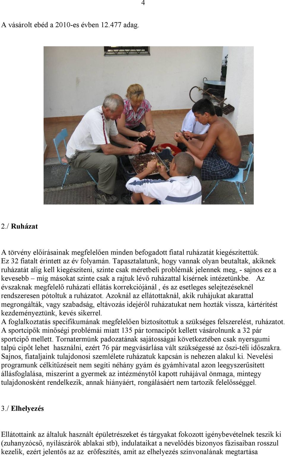 ruházattal kísérnek intézetünkbe. Az évszaknak megfelelő ruházati ellátás korrekciójánál, és az esetleges selejtezéseknél rendszeresen pótoltuk a ruházatot.