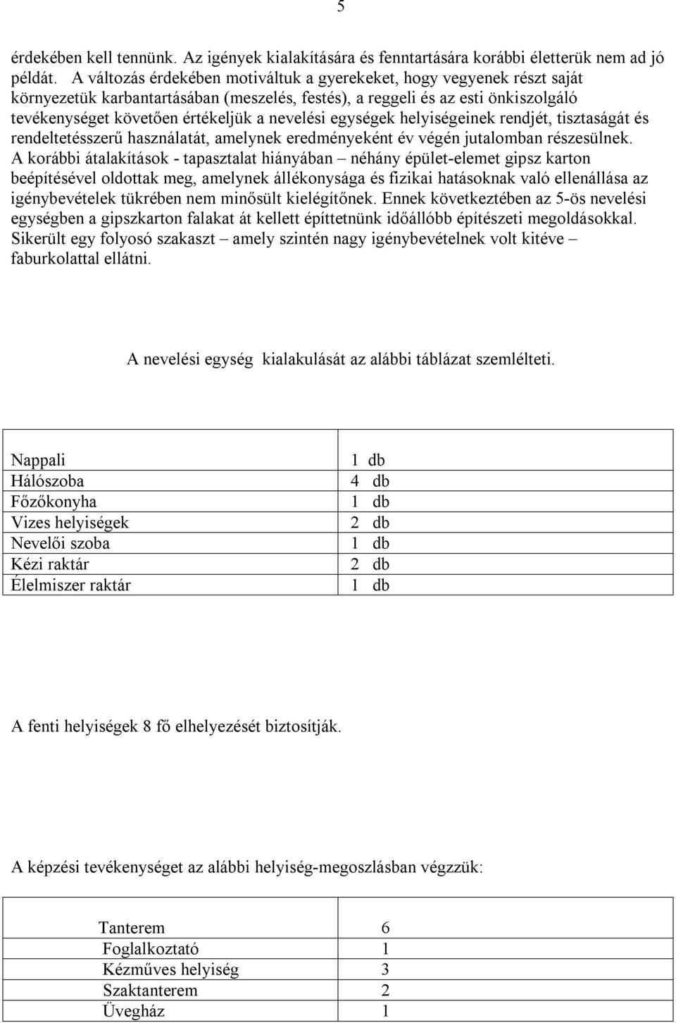 egységek helyiségeinek rendjét, tisztaságát és rendeltetésszerű használatát, amelynek eredményeként év végén jutalomban részesülnek.