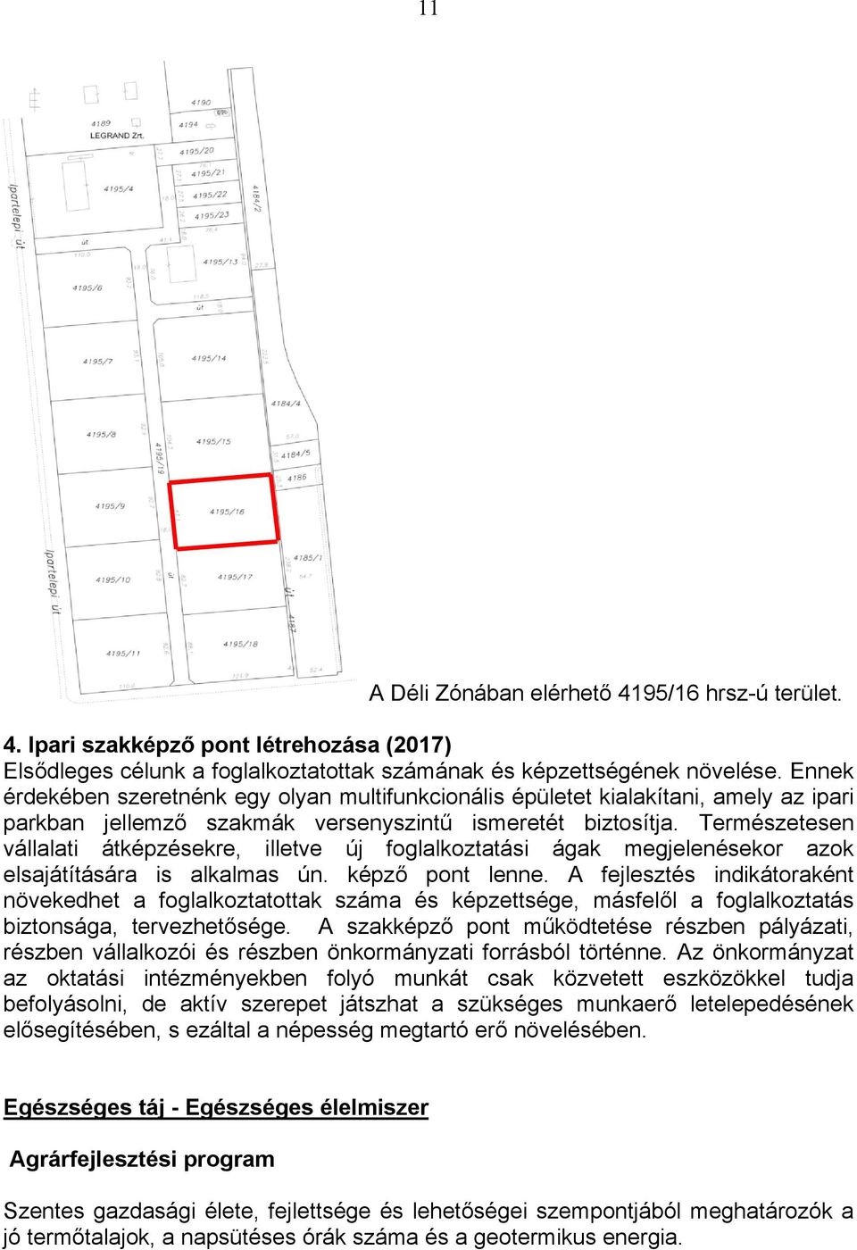 Természetesen vállalati átképzésekre, illetve új foglalkoztatási ágak megjelenésekor azok elsajátítására is alkalmas ún. képző pont lenne.