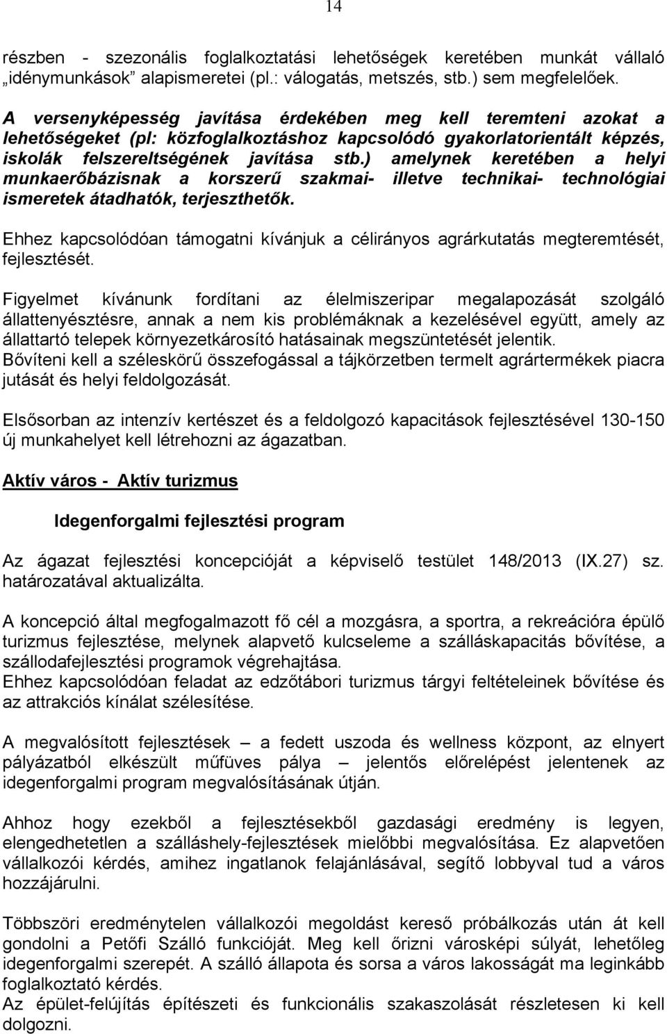 ) amelynek keretében a helyi munkaerőbázisnak a korszerű szakmai- illetve technikai- technológiai ismeretek átadhatók, terjeszthetők.