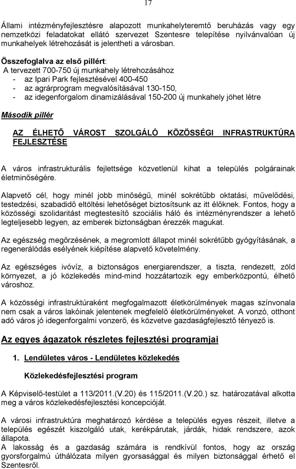 Összefoglalva az első pillért: A tervezett 700-750 új munkahely létrehozásához - az Ipari Park fejlesztésével 400-450 - az agrárprogram megvalósításával 130-150, - az idegenforgalom dinamizálásával