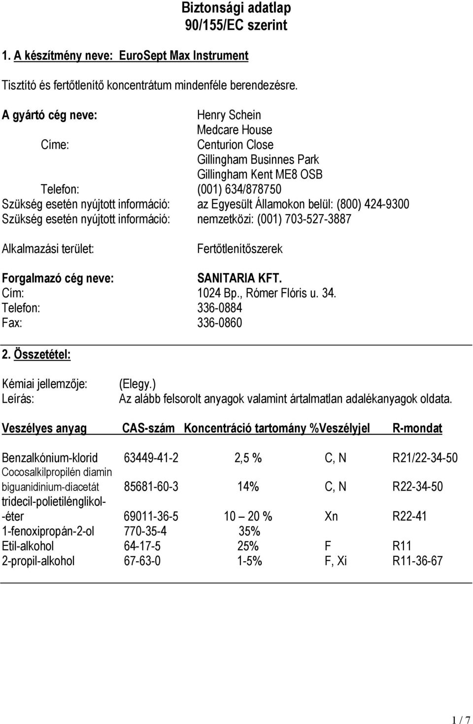 Államokon belül: (800) 424-9300 Szükség esetén nyújtott információ: nemzetközi: (001) 703-527-3887 Alkalmazási terület: Fertőtlenítőszerek Forgalmazó cég neve: SANITARIA KFT. Cím: 1024 Bp.