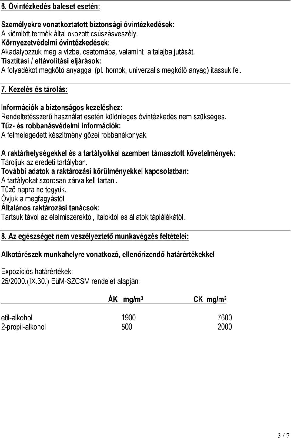 homok, univerzális megkötő anyag) itassuk fel. 7. Kezelés és tárolás: Információk a biztonságos kezeléshez: Rendeltetésszerű használat esetén különleges óvintézkedés nem szükséges.