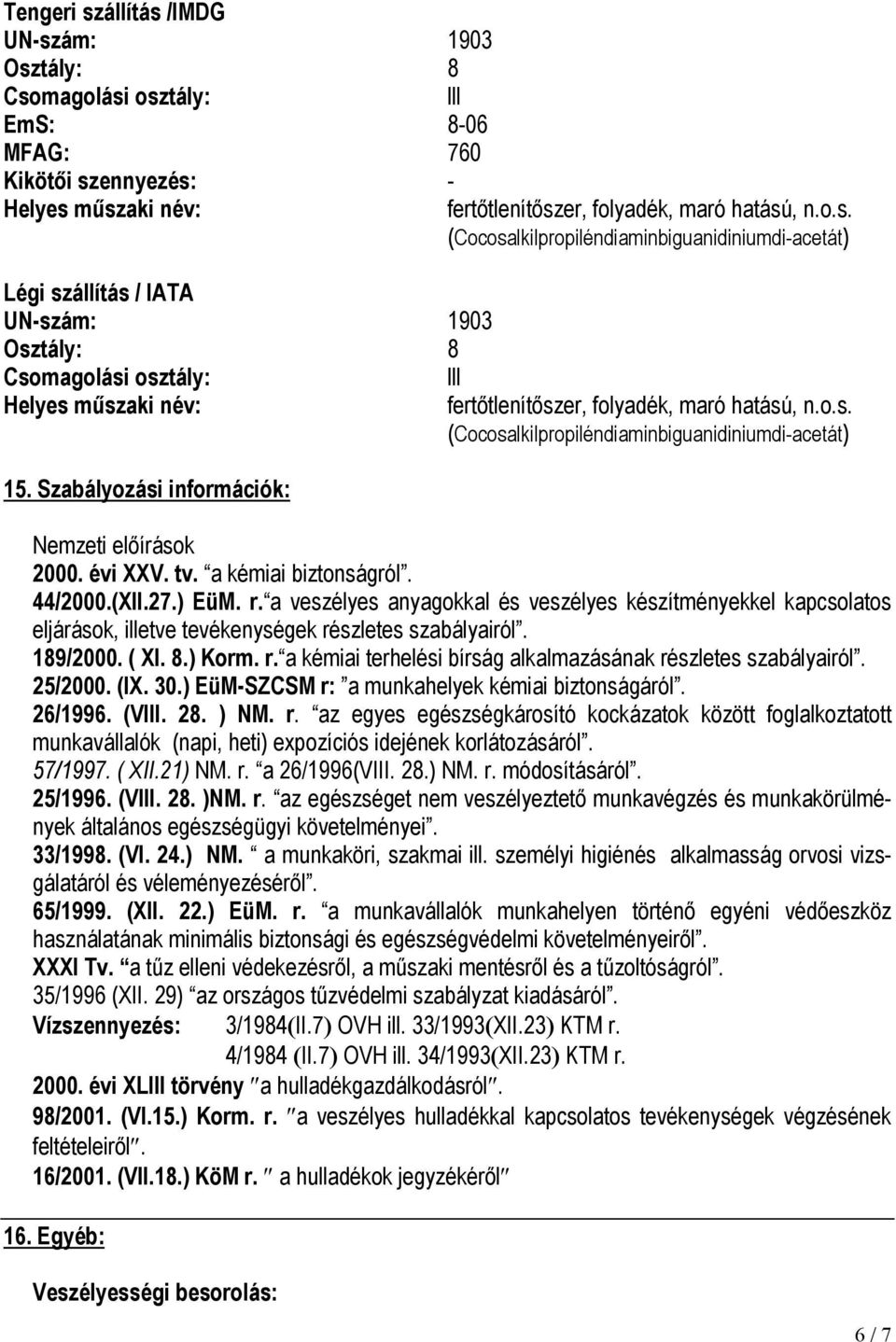 27.) EüM. r. a veszélyes anyagokkal és veszélyes készítményekkel kapcsolatos eljárások, illetve tevékenységek részletes szabályairól. 189/2000. ( XI. 8.) Korm. r. a kémiai terhelési bírság alkalmazásának részletes szabályairól.