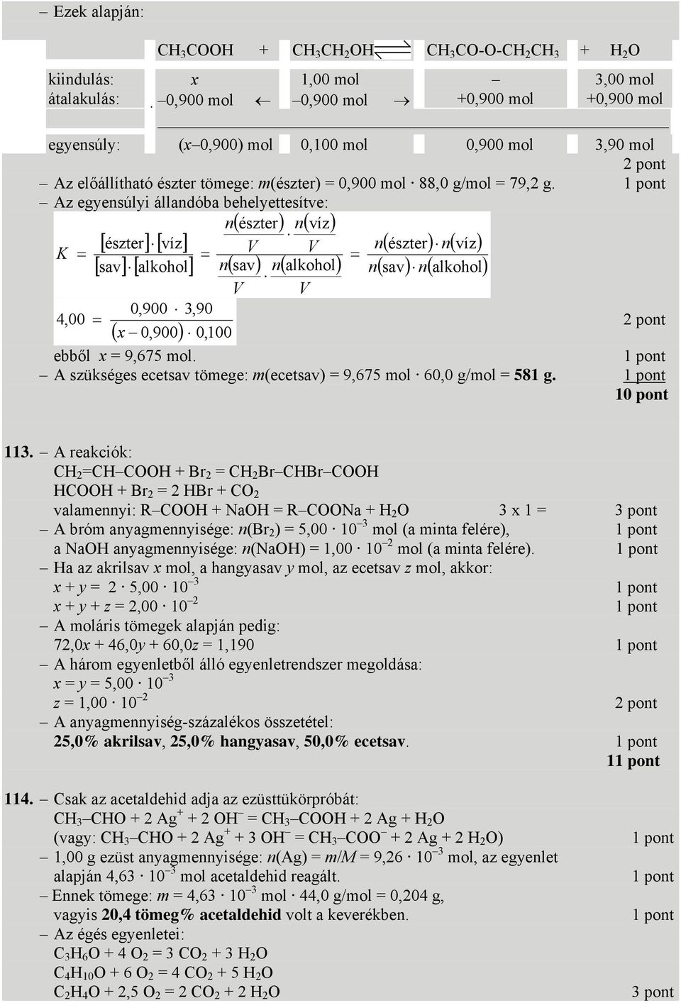 Az egyensúlyi állandóba behelyettesítve: n( észter) n( víz) [ észter] [ víz] V V n( észter) n( víz) K = = = [ sav] [ alkohol] n( sav) n( alkohol) n( sav) n( alkohol) V V 4,00 = 0,900,90 ( x 0,900) 0,