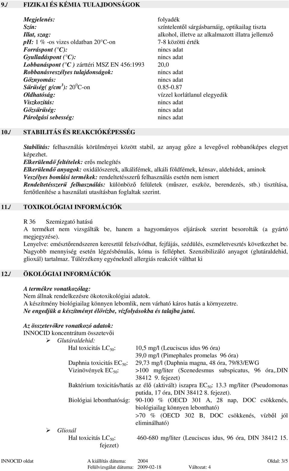 87 Oldhatóság: vízzel korlátlanul elegyedik Viszkozitás: Gızsőrőség: Párolgási sebesség: 10.