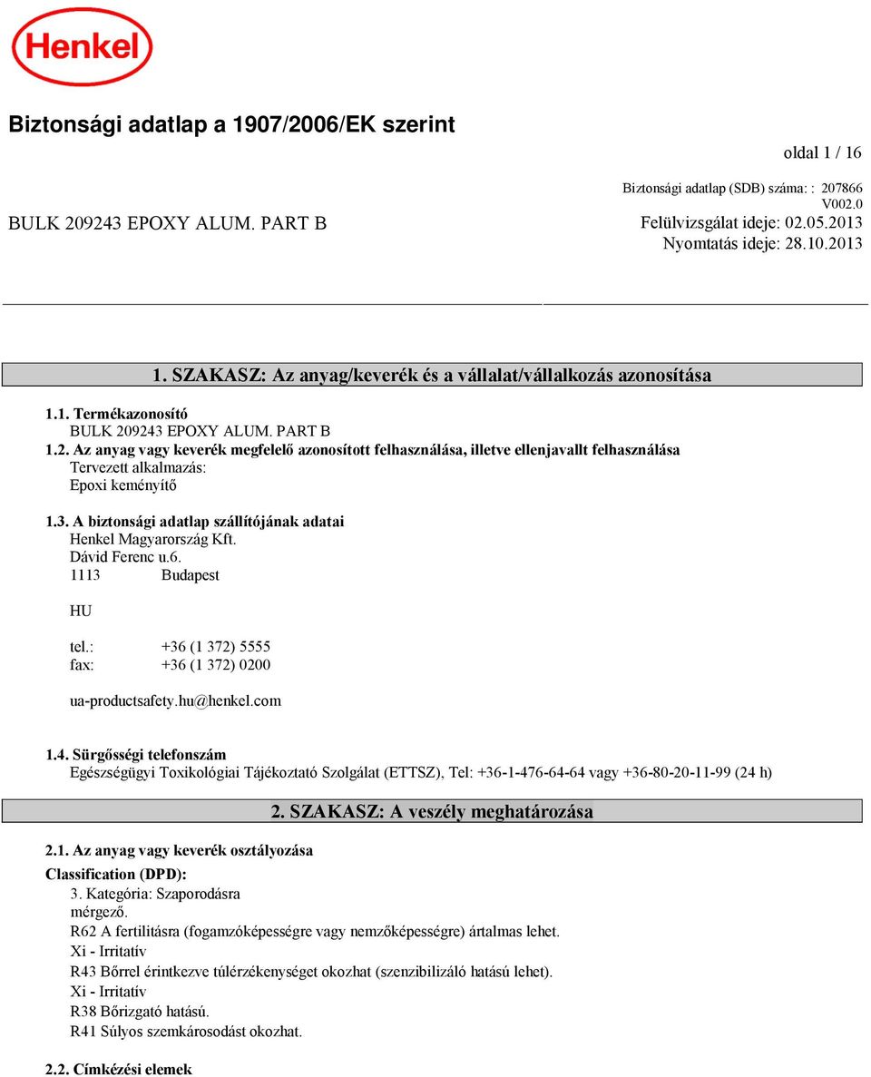 9243 EPOXY ALUM. PART B 1.2. Az anyag vagy keverék megfelelő azonosított felhasználása, illetve ellenjavallt felhasználása Tervezett alkalmazás: Epoxi keményítő 1.3. A biztonsági adatlap szállítójának adatai Henkel Magyarország Kft.