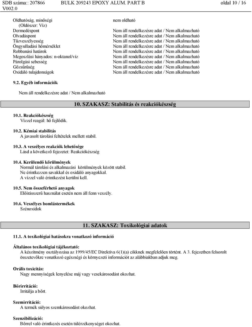 Gőzsűrűség Oxidáló tulajdonságok nem oldható 9.2. Egyéb információk 10.1. Reakciókészség Vízzel reagál: hő fejlődik. 10.2. Kémiai stabilitás A javasolt tárolási feltételek mellett stabil. 10.3.