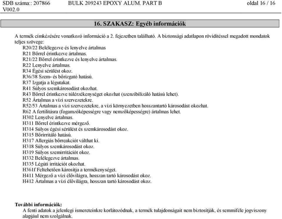 R22 Lenyelve ártalmas. R34 Égési sérülést okoz. R36/38 Szem- és bőrizgató hatású. R37 Izgatja a légutakat. R41 Súlyos szemkárosodást okozhat.