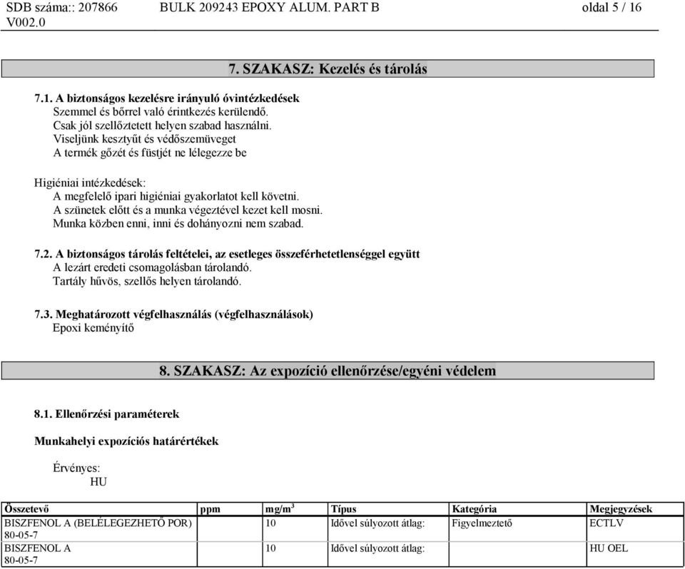 A szünetek előtt és a munka végeztével kezet kell mosni. Munka közben enni, inni és dohányozni nem szabad. 7. SZAKASZ: Kezelés és tárolás 7.2.