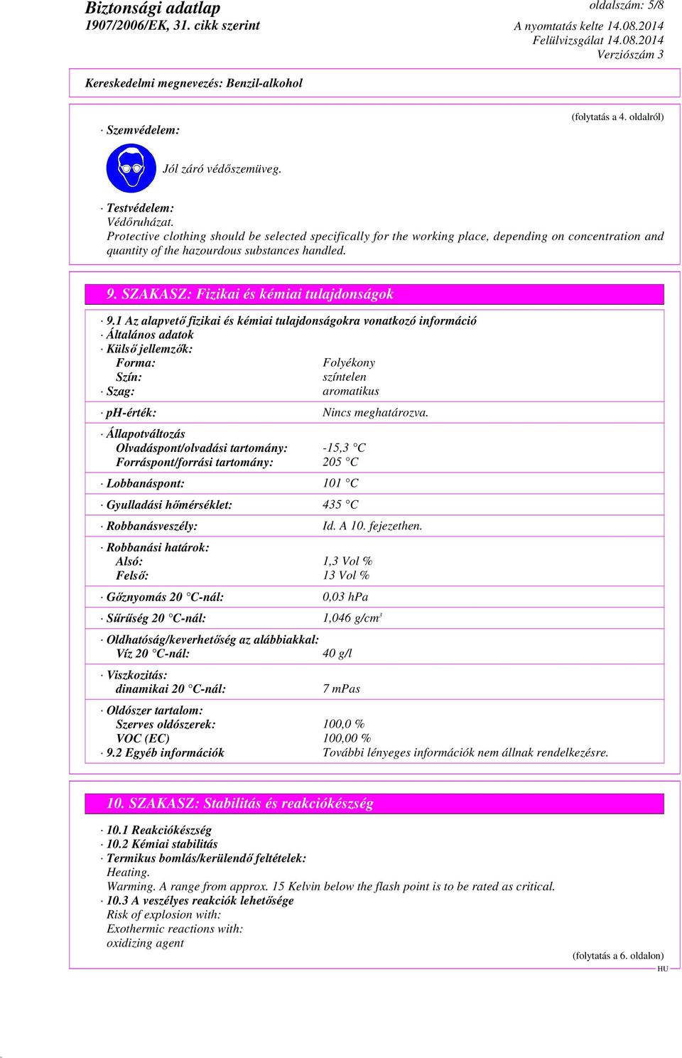 1 Az alapvető fizikai és kémiai tulajdonságokra vonatkozó információ Általános adatok Külső jellemzők: Forma: Folyékony Szín: színtelen Szag: aromatikus ph-érték: Nincs meghatározva.