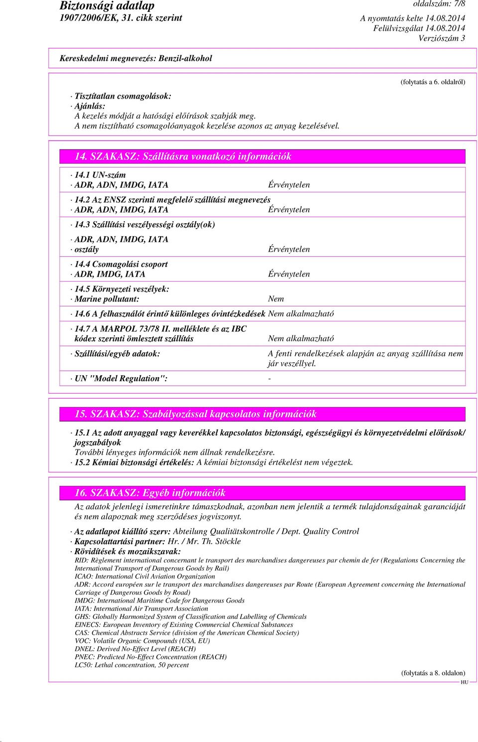 3 Szállítási veszélyességi osztály(ok) ADR, ADN, IMDG, IATA osztály Érvénytelen 14.4 Csomagolási csoport ADR, IMDG, IATA Érvénytelen 14.5 Környezeti veszélyek: Marine pollutant: Nem 14.