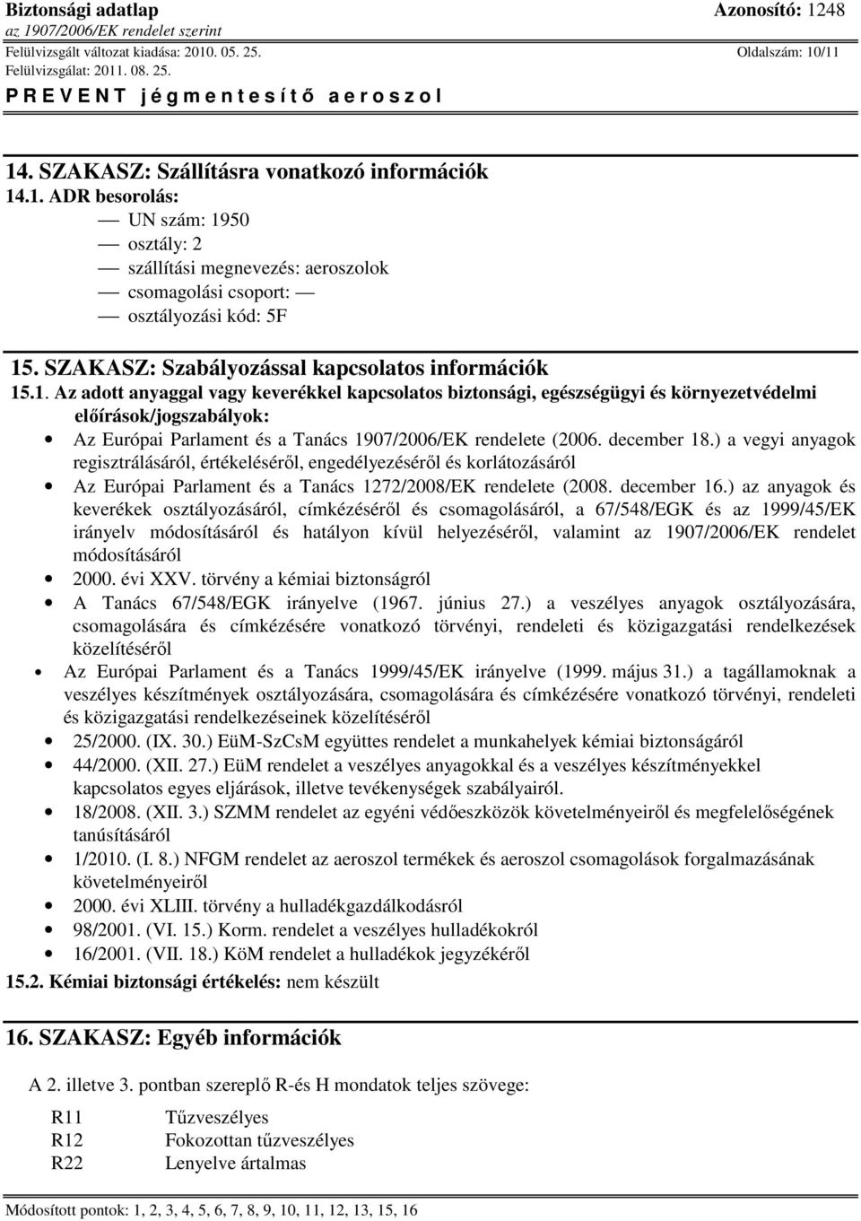 .1. Az adott anyaggal vagy keverékkel kapcsolatos biztonsági, egészségügyi és környezetvédelmi előírások/jogszabályok: Az Európai Parlament és a Tanács 1907/2006/EK rendelete (2006. december 18.