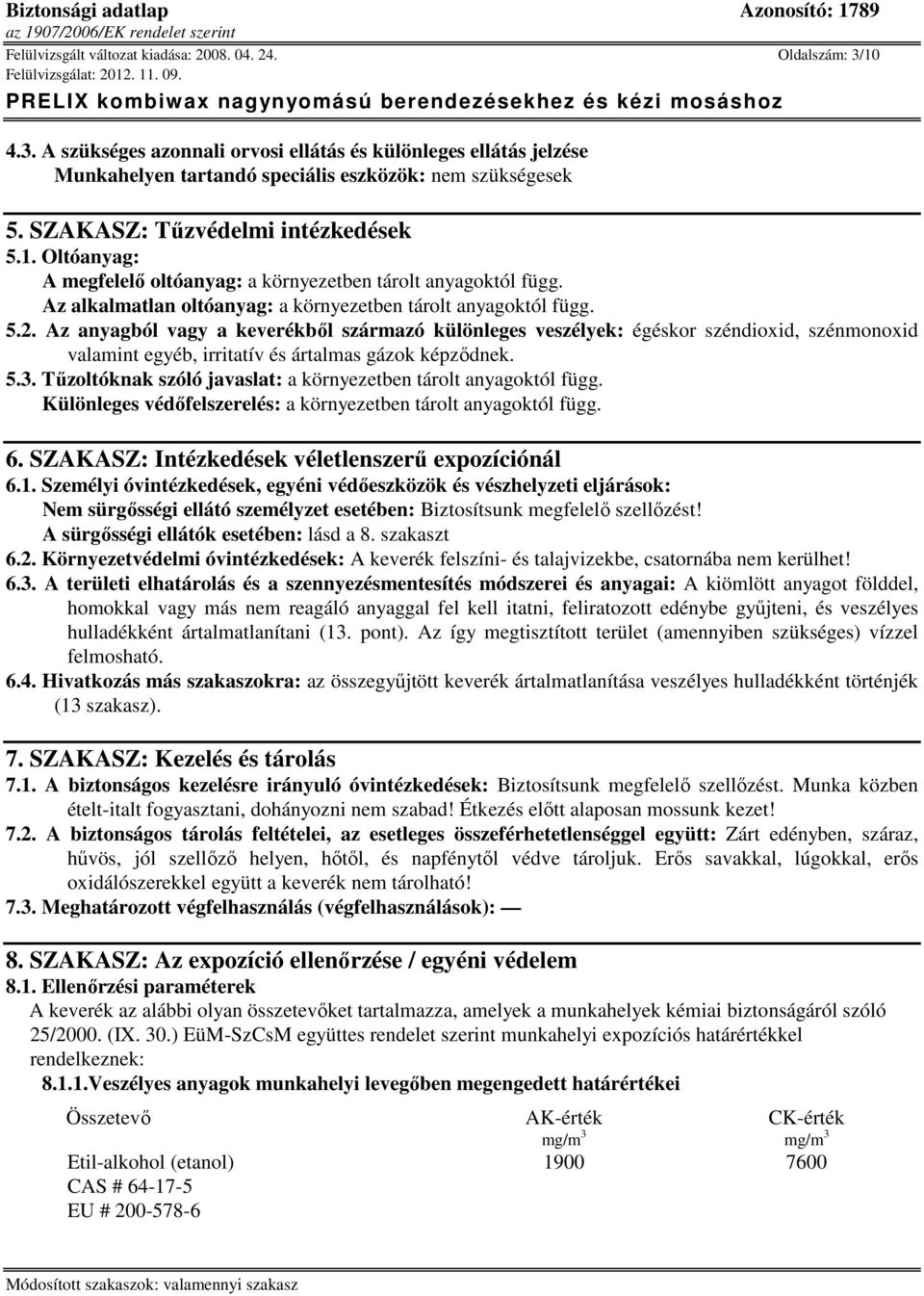 Az anyagból vagy a keverékből származó különleges veszélyek: égéskor széndioxid, szénmonoxid valamint egyéb, irritatív és ártalmas gázok képződnek. 5.3.