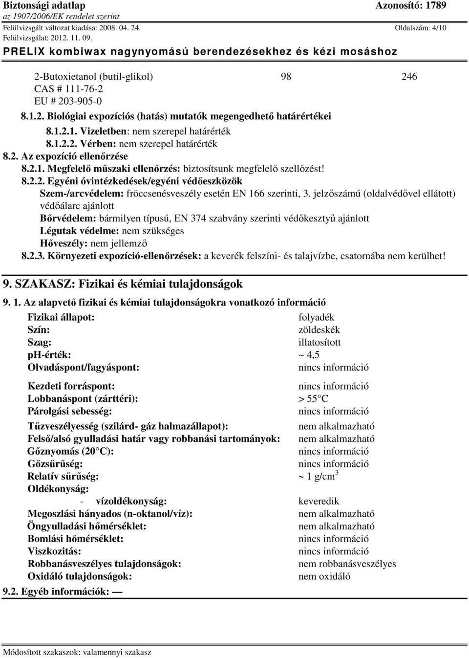 jelzőszámú (oldalvédővel ellátott) védőálarc ajánlott Bőrvédelem: bármilyen típusú, EN 374 szabvány szerinti védőkesztyű ajánlott Légutak védelme: nem szükséges Hőveszély: nem jellemző 8.2.3. Környezeti expozíció-ellenőrzések: a keverék felszíni- és talajvízbe, csatornába nem kerülhet!