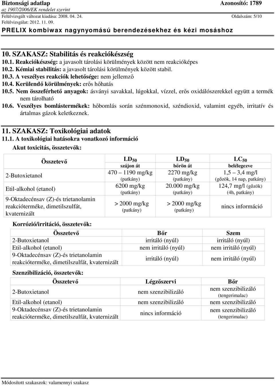 Nem összeférhető anyagok: ásványi savakkal, lúgokkal, vízzel, erős oxidálószerekkel együtt a termék nem tárolható 10.6.