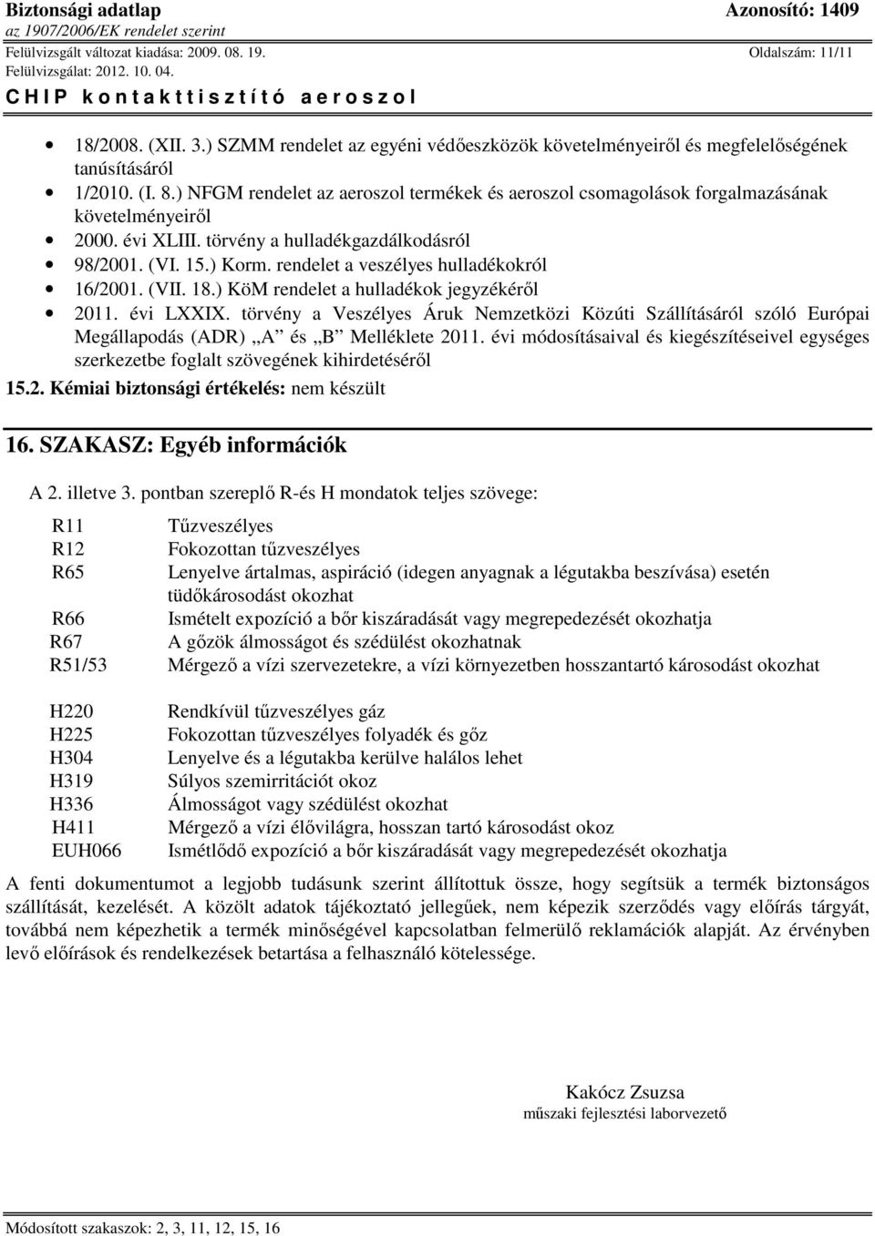 rendelet a veszélyes hulladékokról 16/2001. (VII. 18.) KöM rendelet a hulladékok jegyzékéről 2011. évi LXXIX.