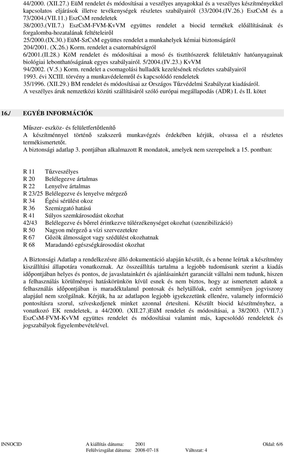 ) EüM-SzCsM együttes rendelet a munkahelyek kémiai biztonságáról 204/2001. (X.26.) Korm. rendelet a csatornabírságról 6/2001.(II.28.