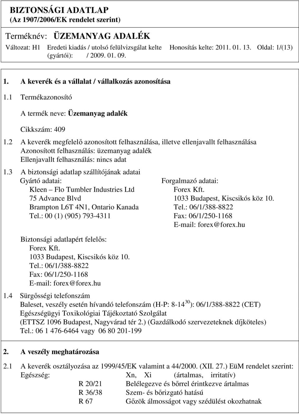 3 A biztonsági adatlap szállítójának adatai Gyártó adatai: Forgalmazó adatai: Kleen Flo Tumbler Industries Ltd Forex Kft. 75 Advance Blvd 1033 Budapest, Kiscsikós köz 10.
